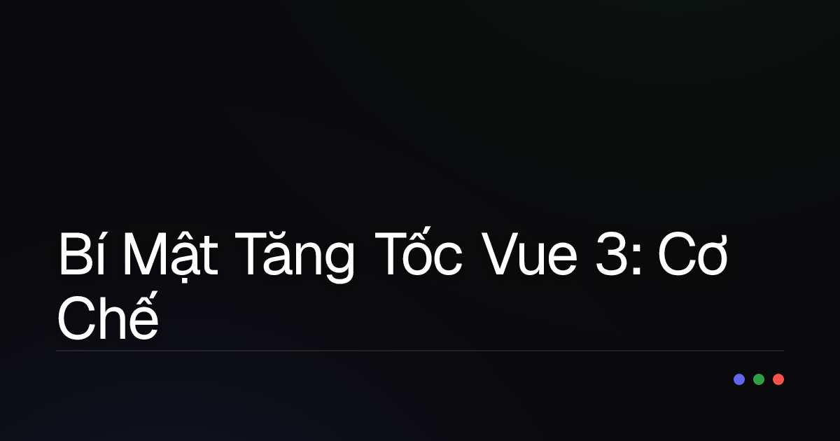 Bí Mật Tăng Tốc Vue 3: Cơ Chế Patch Flag và Static Hoisting Hoạt Động Thế Nào?