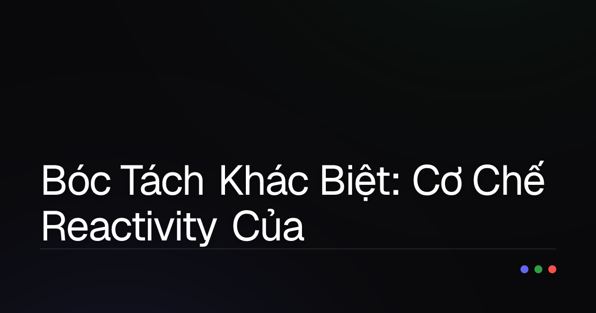 Bóc Tách Khác Biệt: Cơ Chế Reactivity Của Vue 2 và Vue 3 Thay Đổi Thế Nào?