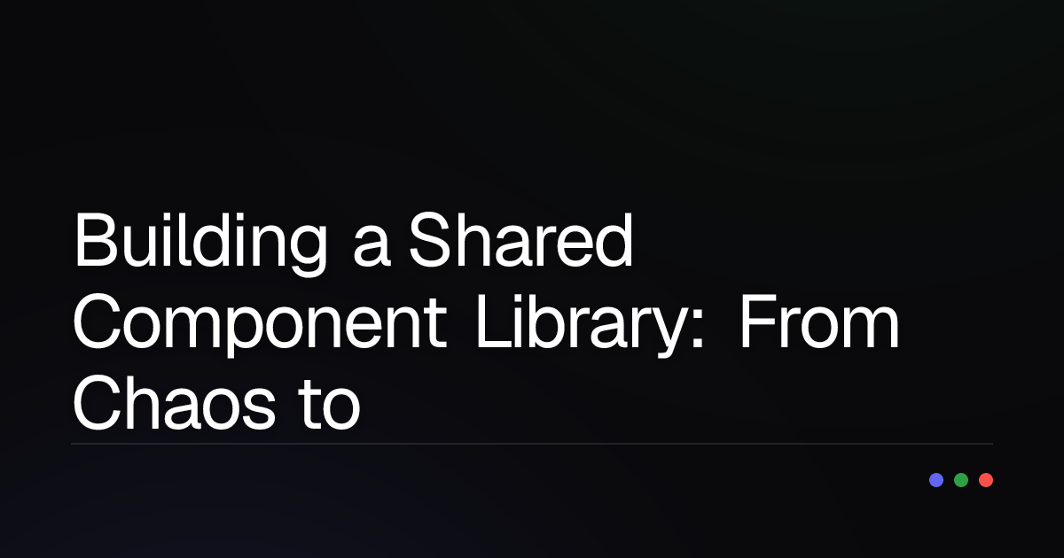 Building a Shared Component Library: From Chaos to Standardization in Multi-Project Development