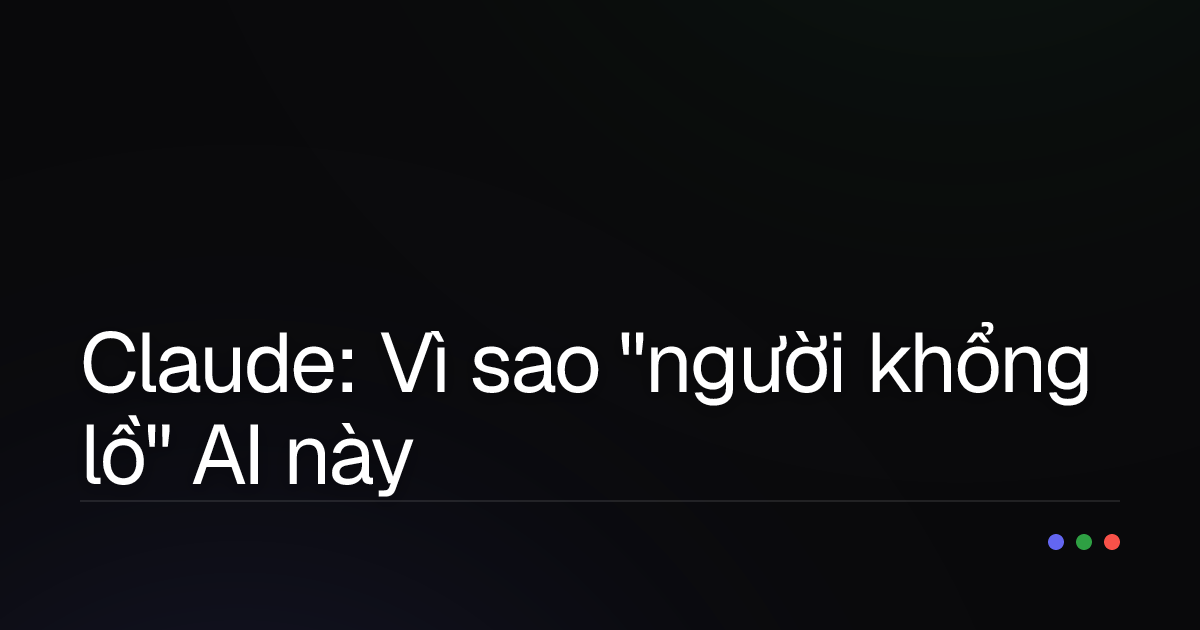 Claude: Vì sao "người khổng lồ" AI này lại là trợ thủ đắc lực cho lập trình viên?