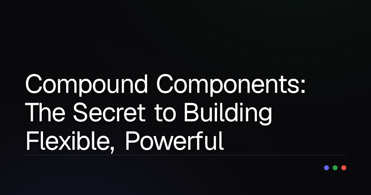 Compound Components: The Secret to Building Flexible, Powerful UIs Like a React Pro