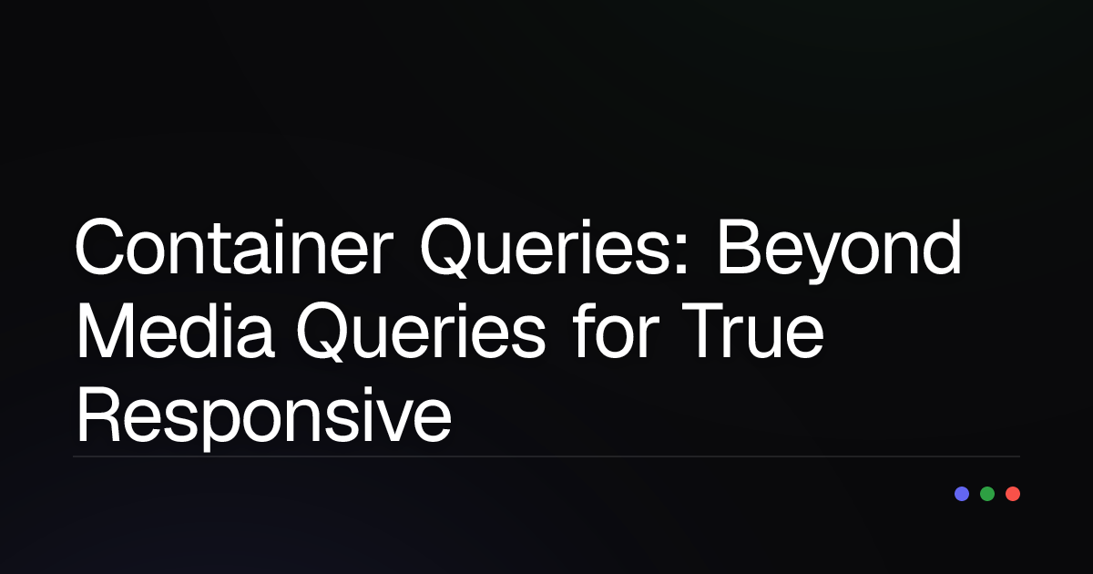 Container Queries: Beyond Media Queries for True Responsive Design?