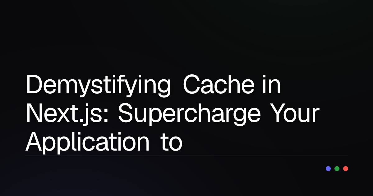 Demystifying Cache in Next.js: Supercharge Your Application to the Max!