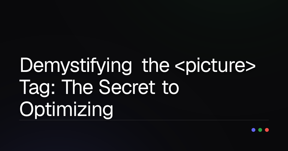 Demystifying the <picture> Tag: The Secret to Optimizing Images Across Devices and Boosting Page Load Speed!