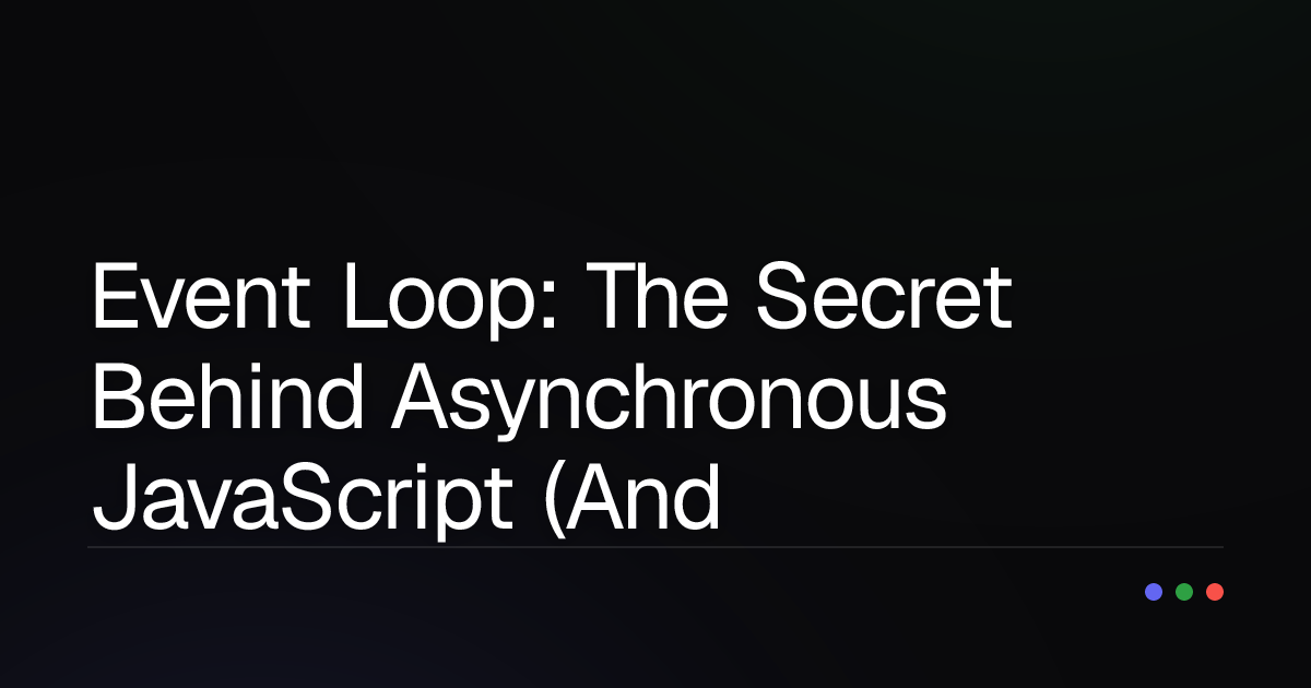 Event Loop: The Secret Behind Asynchronous JavaScript (And Why You Need To Know!)
