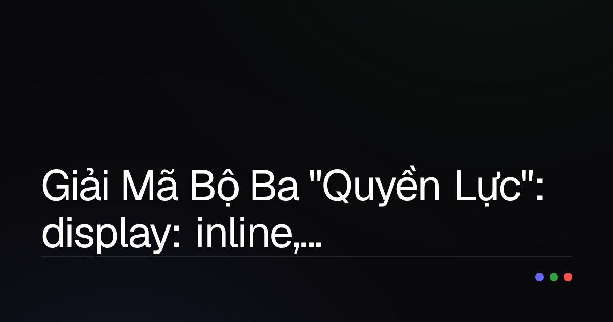 Giải Mã Bộ Ba "Quyền Lực": display: inline, block, inline-block Trong CSS