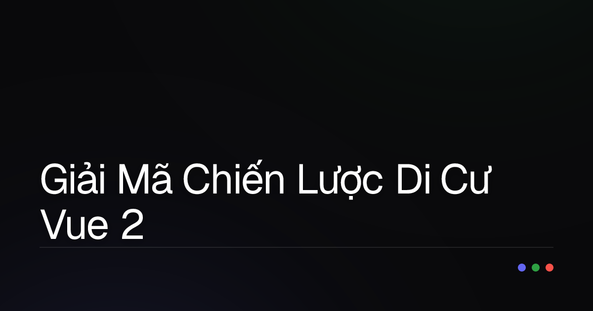 Giải Mã Chiến Lược Di Cư Vue 2 Lên Vue 3: Vượt Qua "Di Sản" Codebase Cũ Kỹ Một Cách An Toàn