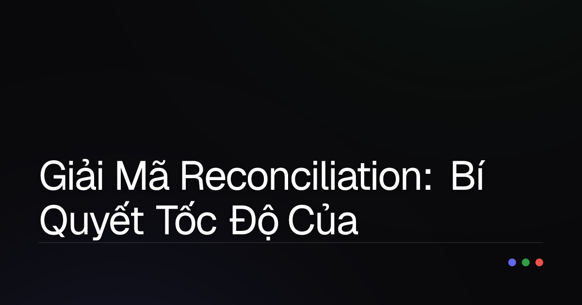 Giải Mã Reconciliation: Bí Quyết Tốc Độ Của UI Hiện Đại Và Sự Thật Về Virtual DOM - Shadow DOM