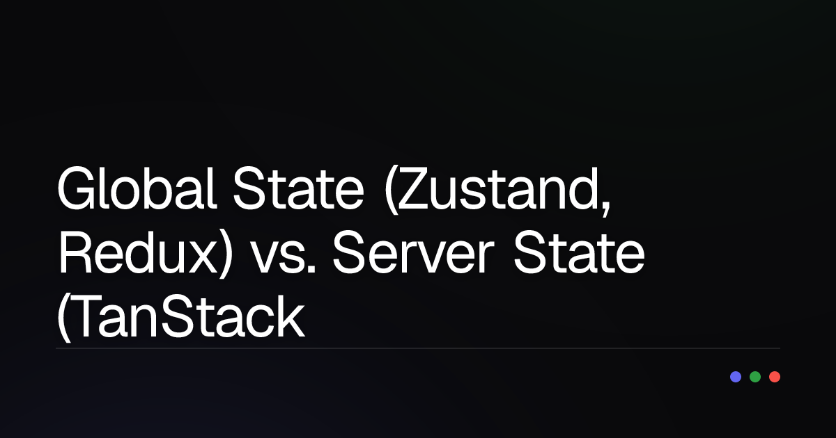 Global State (Zustand, Redux) vs. Server State (TanStack Query): Understanding for Effective Data Management