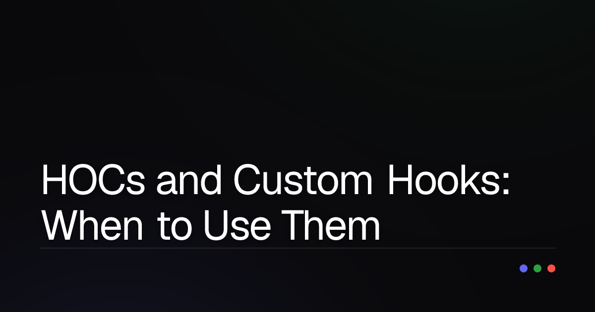 HOCs and Custom Hooks: When to Use Them for Effective React Development?