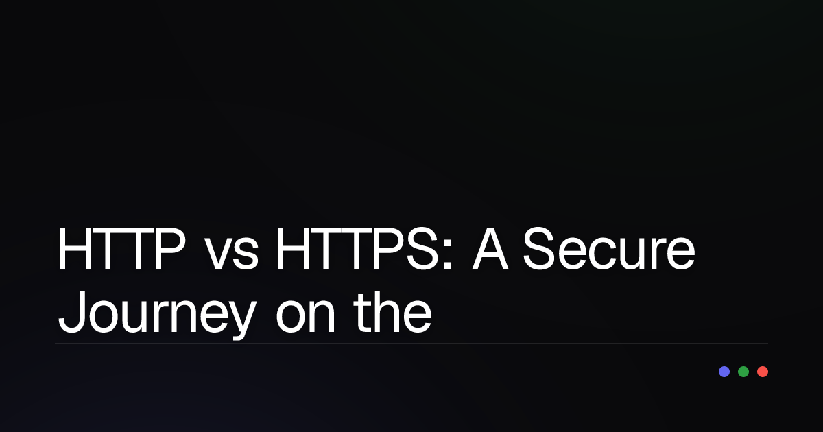 HTTP vs HTTPS: A Secure Journey on the Digital Highway