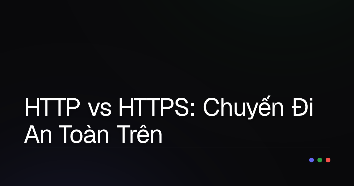 HTTP vs HTTPS: Chuyến Đi An Toàn Trên Xa Lộ Thông Tin Số