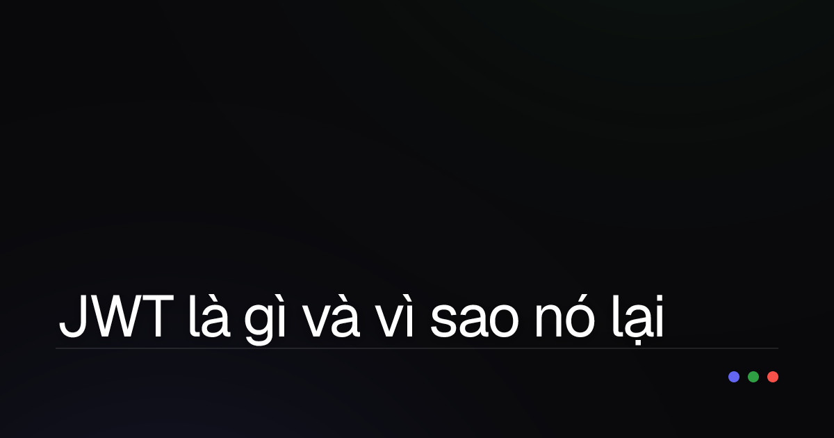 JWT là gì và vì sao nó lại "bảo kê" cho ứng dụng của bạn an toàn đến thế?