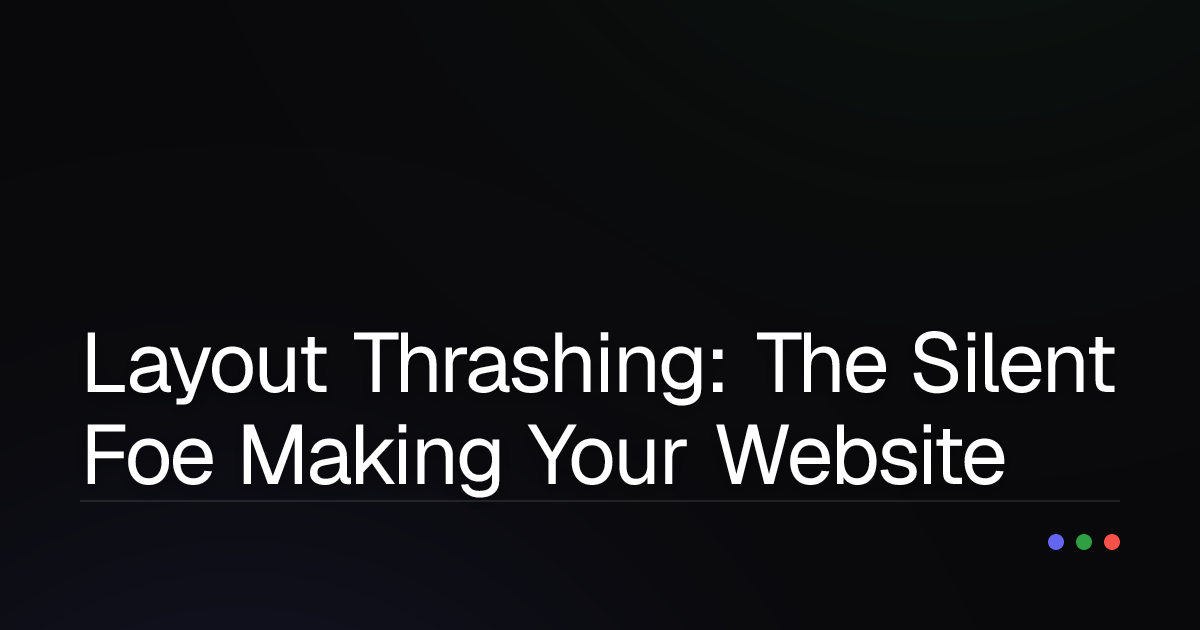 Layout Thrashing: The Silent Foe Making Your Website "Lag" and How to Fix It