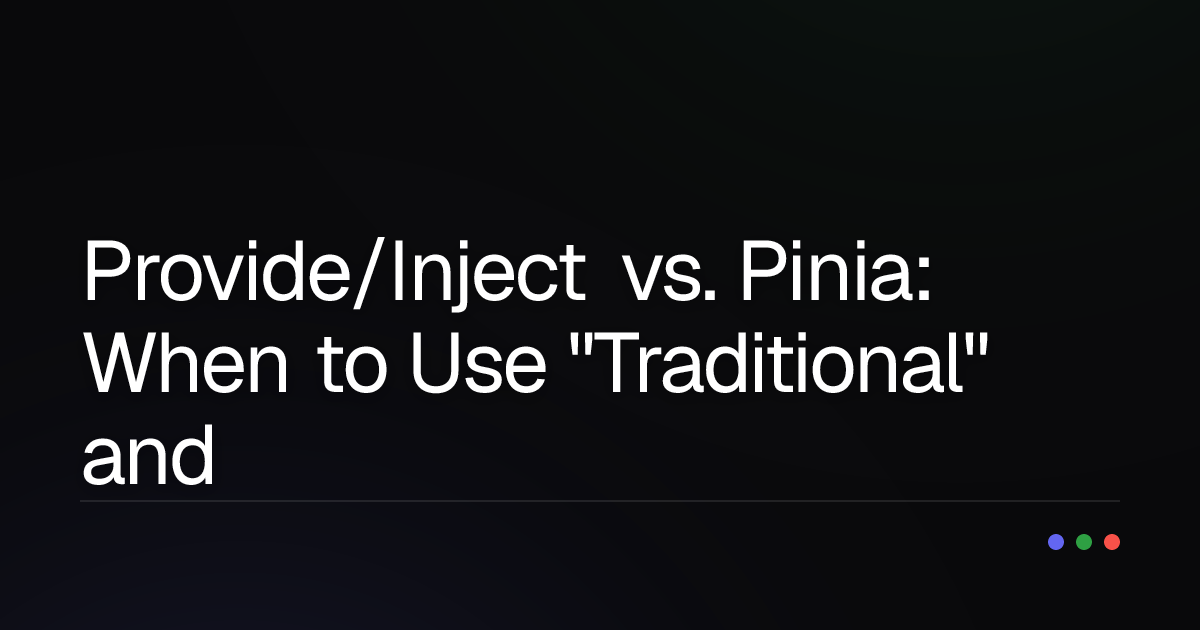 Provide/Inject vs. Pinia: When to Use "Traditional" and When to Use "State Management"?