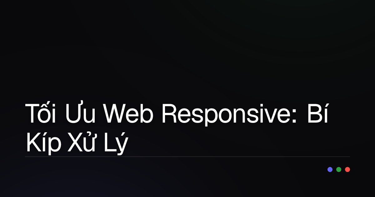 Tối Ưu Web Responsive: Bí Kíp Xử Lý Ảnh & Tài Nguyên "Đỉnh Của Chóp"