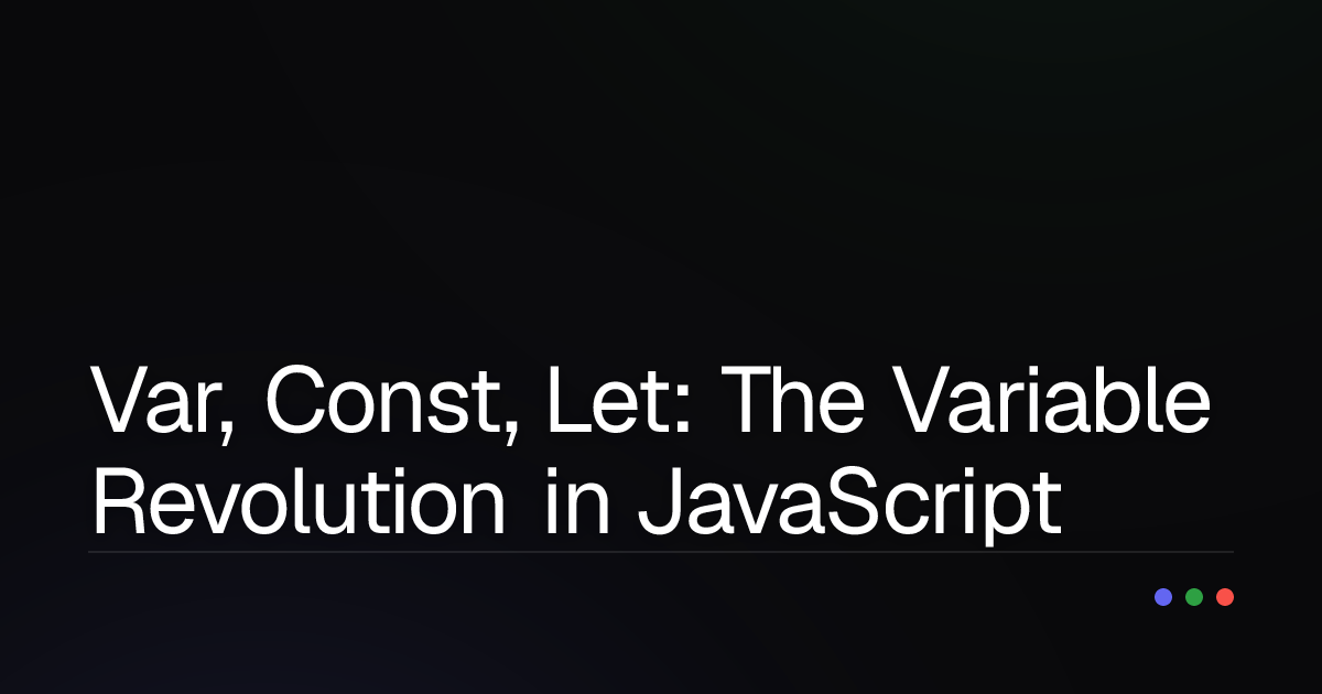 Var, Const, Let: The Variable Revolution in JavaScript and How to Master Them!