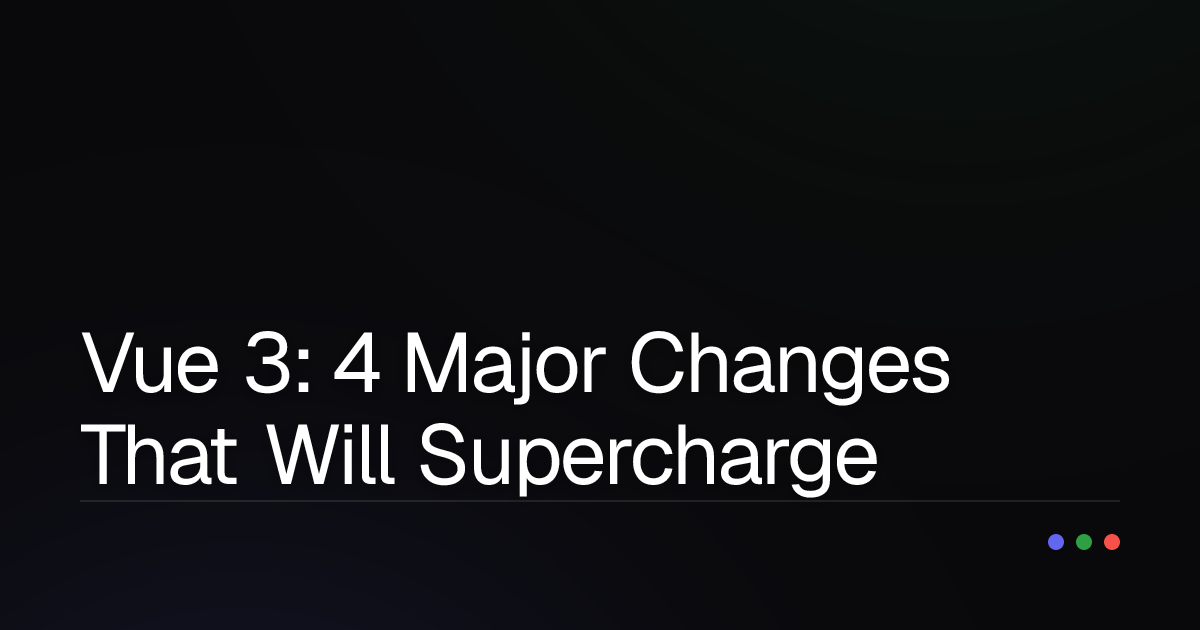 Vue 3: 4 Major Changes That Will Supercharge Your Code!