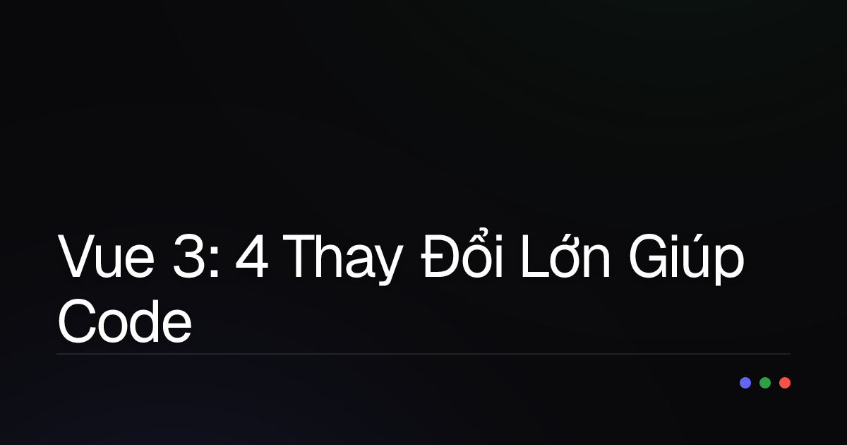 Vue 3: 4 Thay Đổi Lớn Giúp Code Của Bạn 'Phi Mã' Hơn!