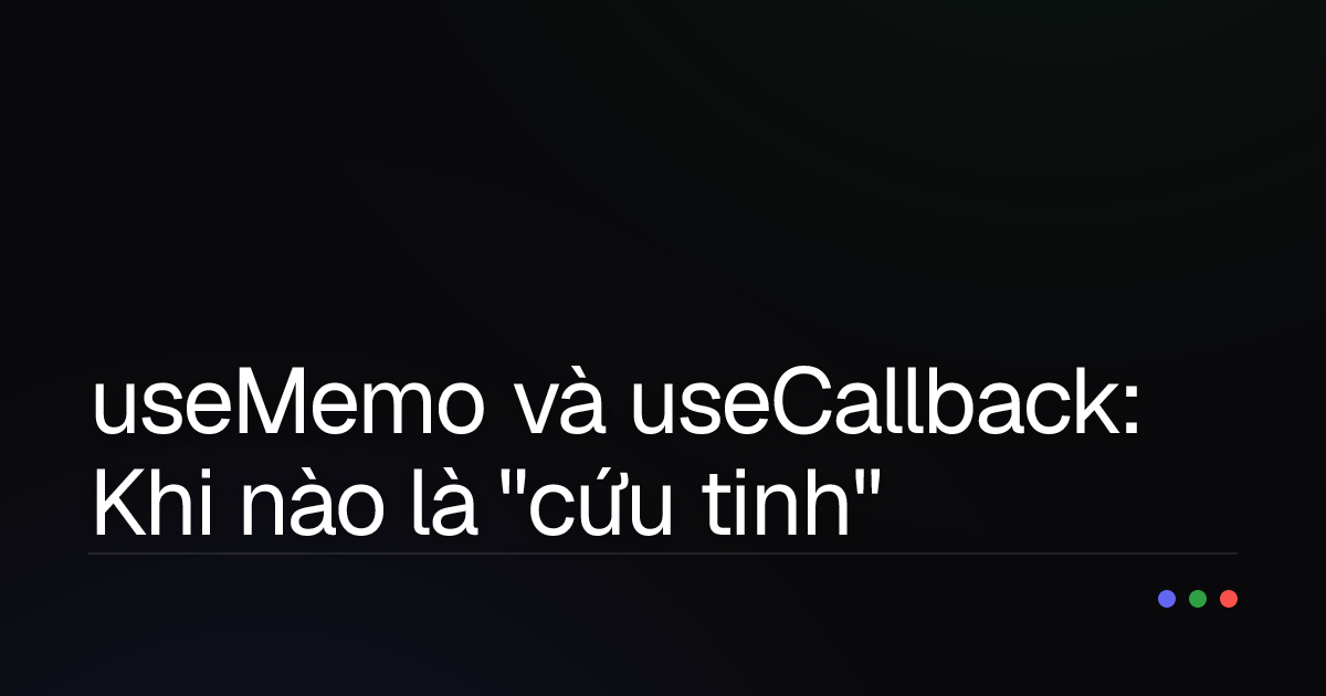 useMemo và useCallback: Khi nào là "cứu tinh" hiệu năng, khi nào là "gánh nặng" không cần thiết?
